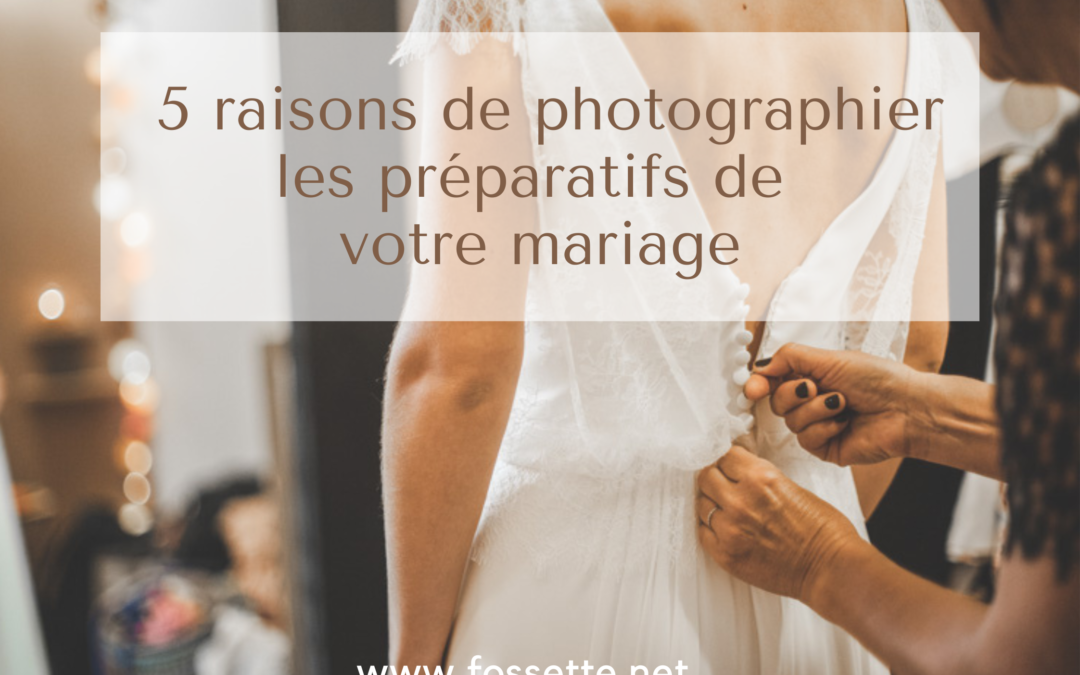 5 raisons de photographier les préparatifs de votre mariage